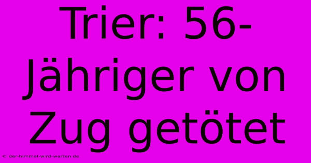 Trier: 56-Jähriger Von Zug Getötet