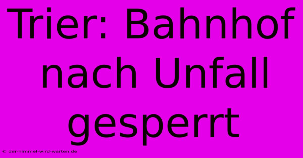 Trier: Bahnhof Nach Unfall Gesperrt