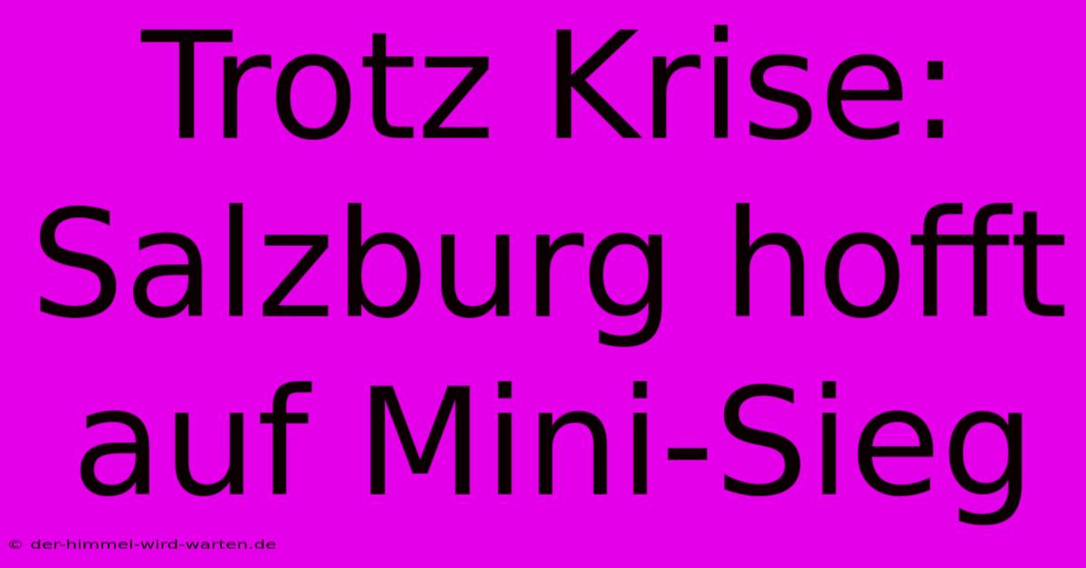 Trotz Krise: Salzburg Hofft Auf Mini-Sieg