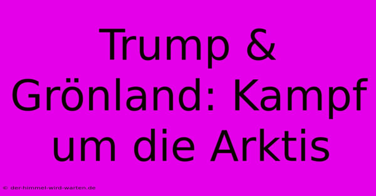 Trump & Grönland: Kampf Um Die Arktis