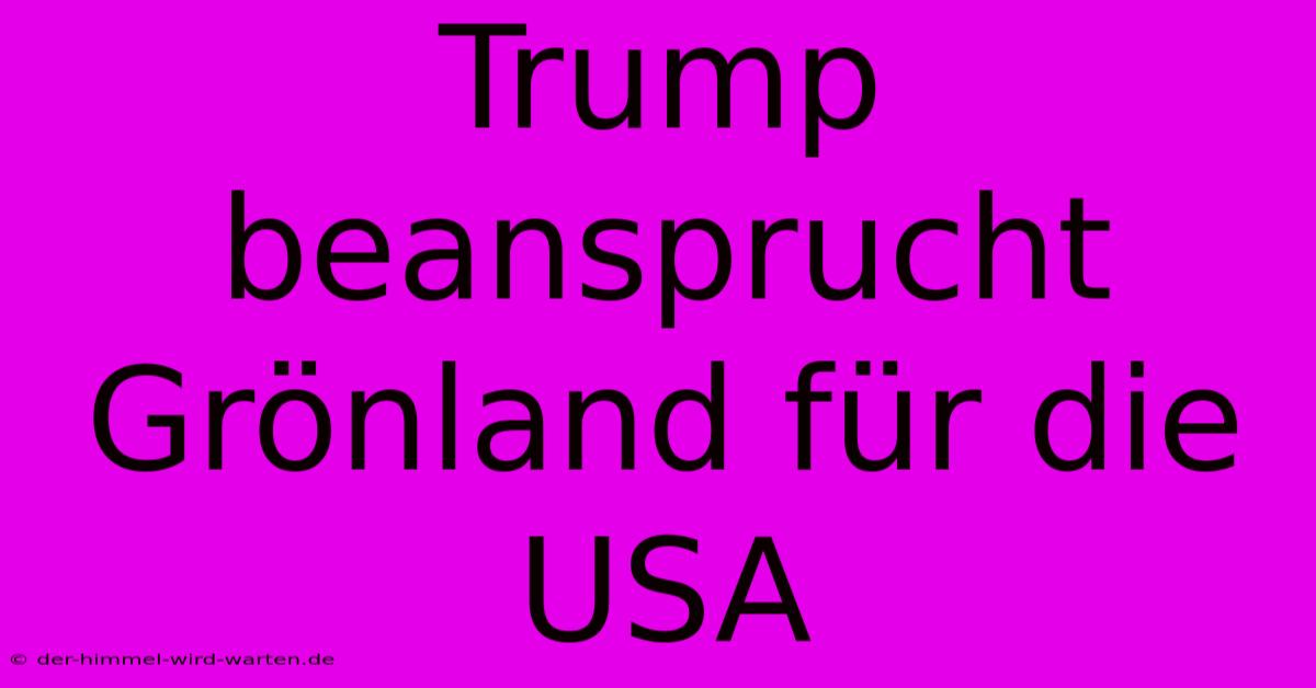 Trump Beansprucht Grönland Für Die USA