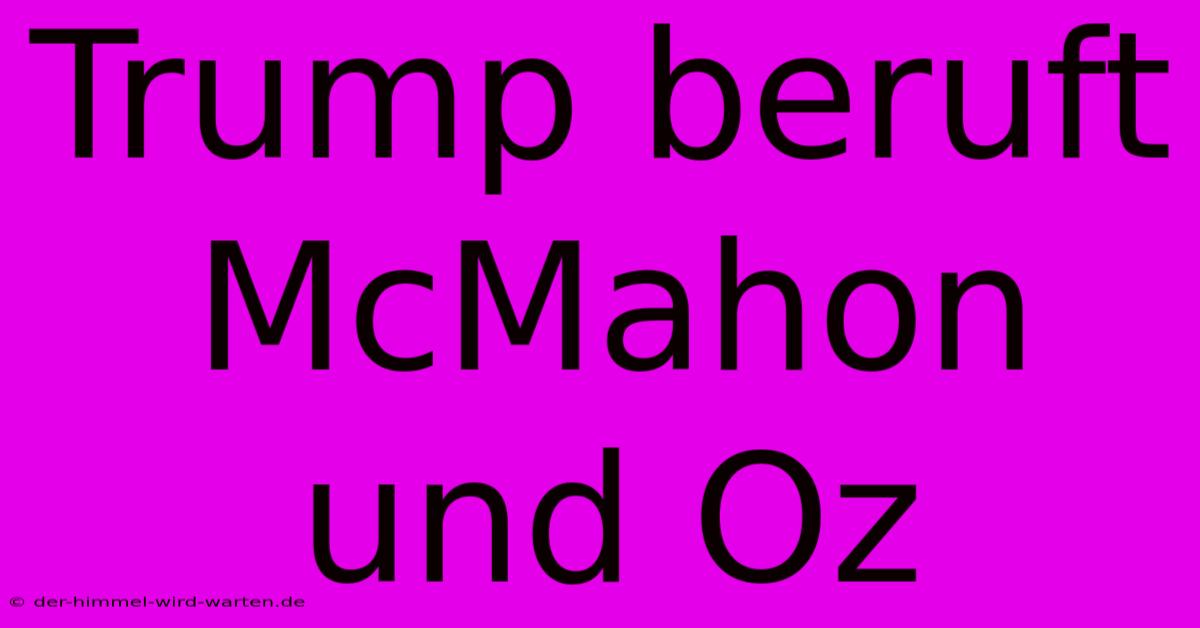 Trump Beruft McMahon Und Oz