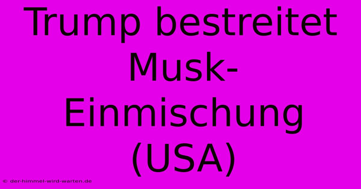 Trump Bestreitet Musk-Einmischung (USA)