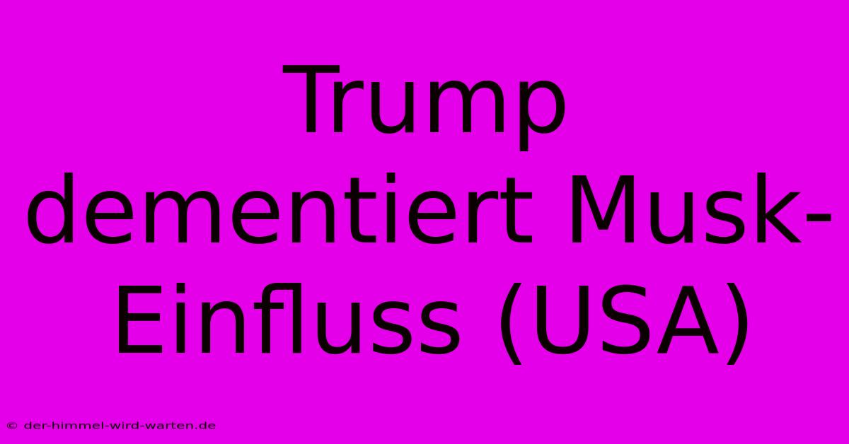 Trump Dementiert Musk-Einfluss (USA)