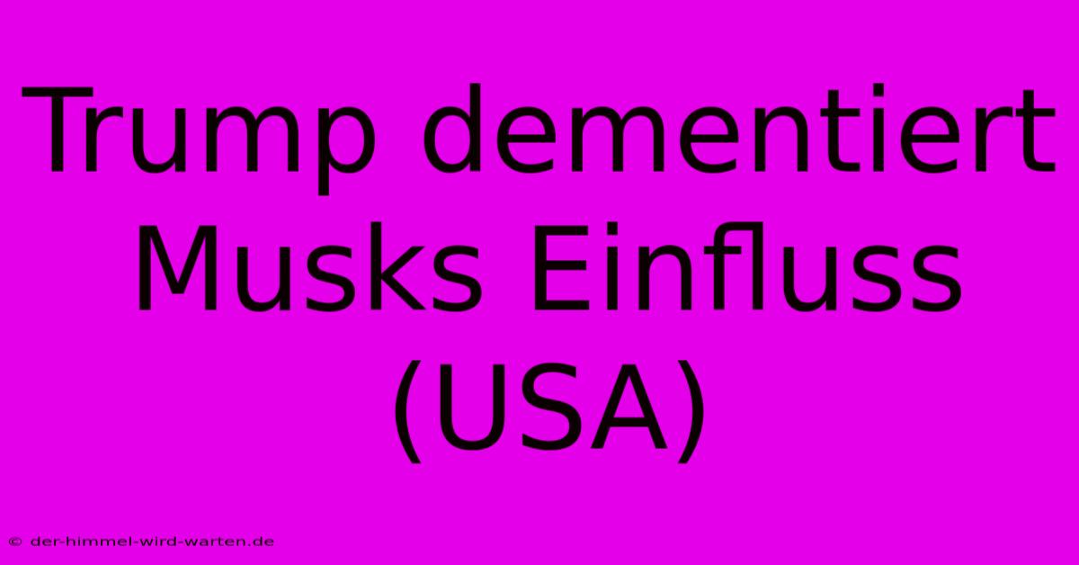 Trump Dementiert Musks Einfluss (USA)