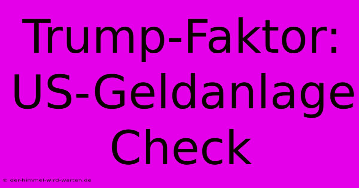 Trump-Faktor: US-Geldanlage Check