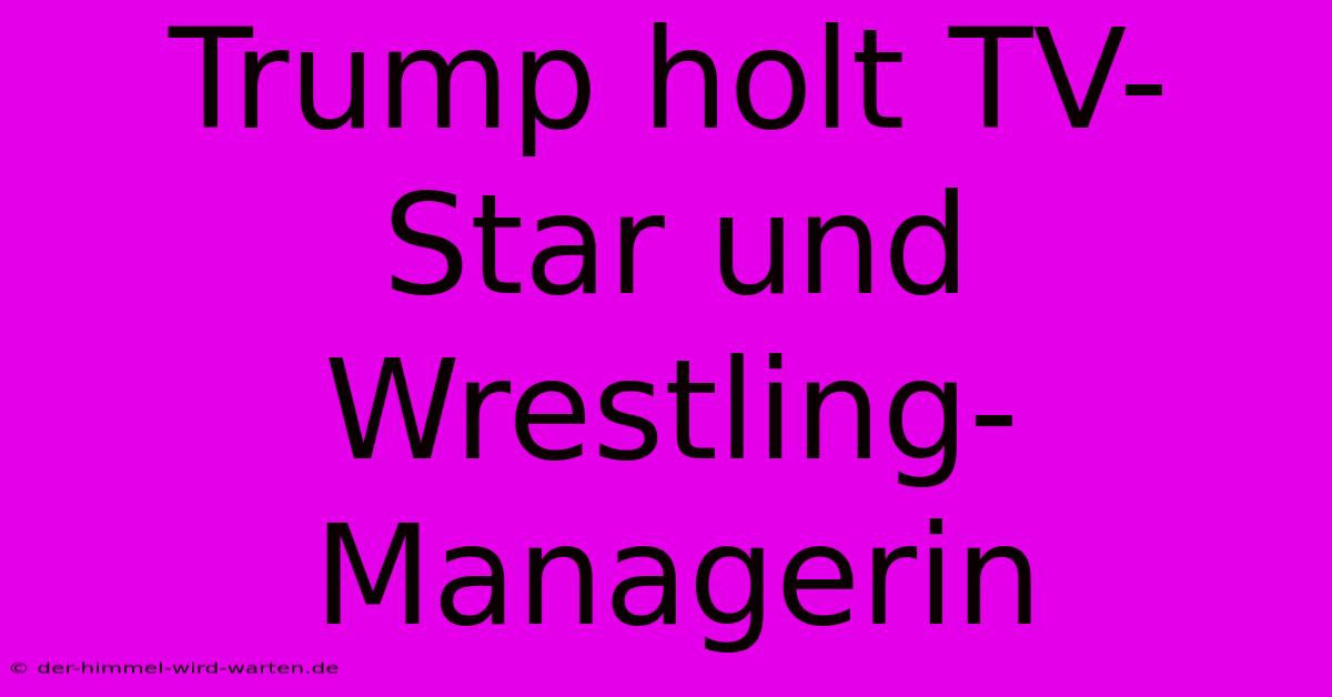 Trump Holt TV-Star Und Wrestling-Managerin