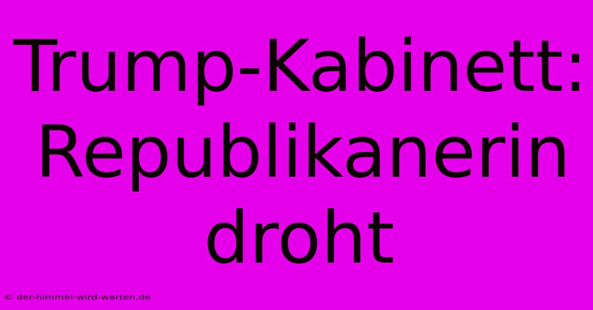 Trump-Kabinett: Republikanerin Droht