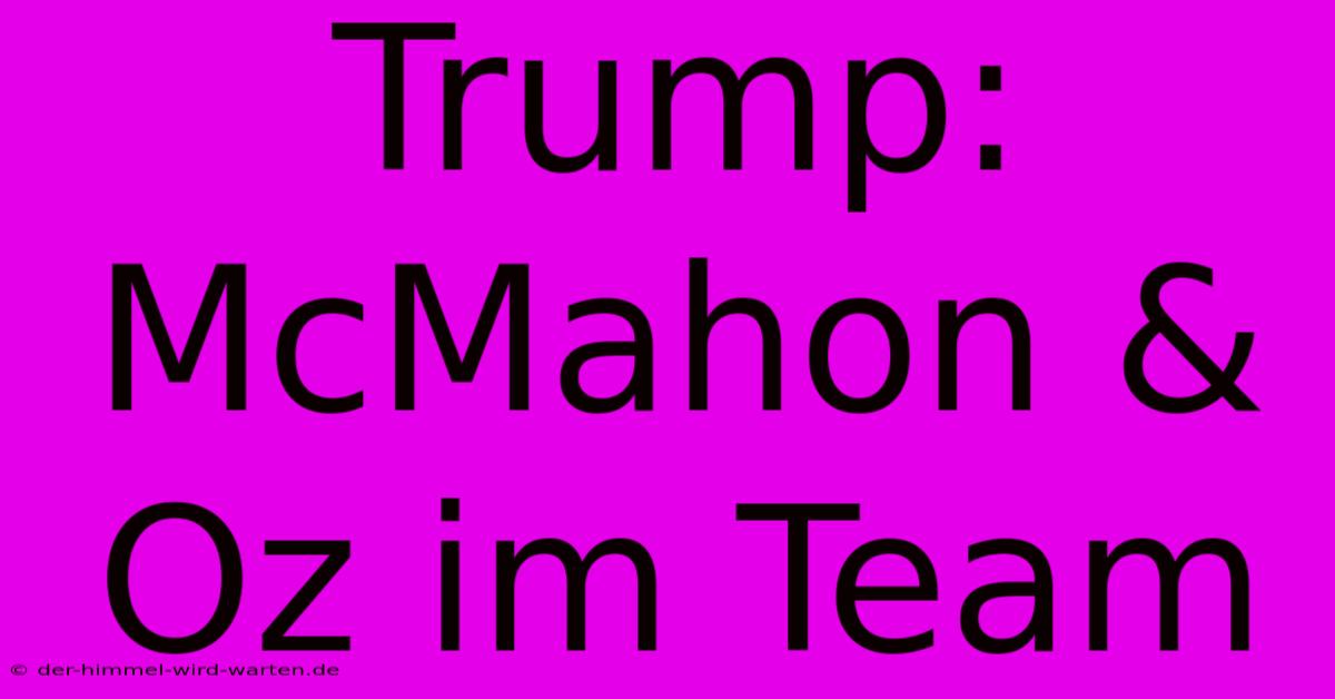 Trump: McMahon & Oz Im Team