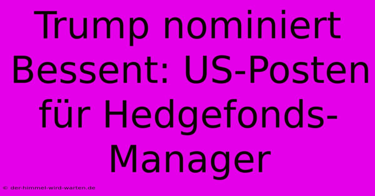 Trump Nominiert Bessent: US-Posten Für Hedgefonds-Manager