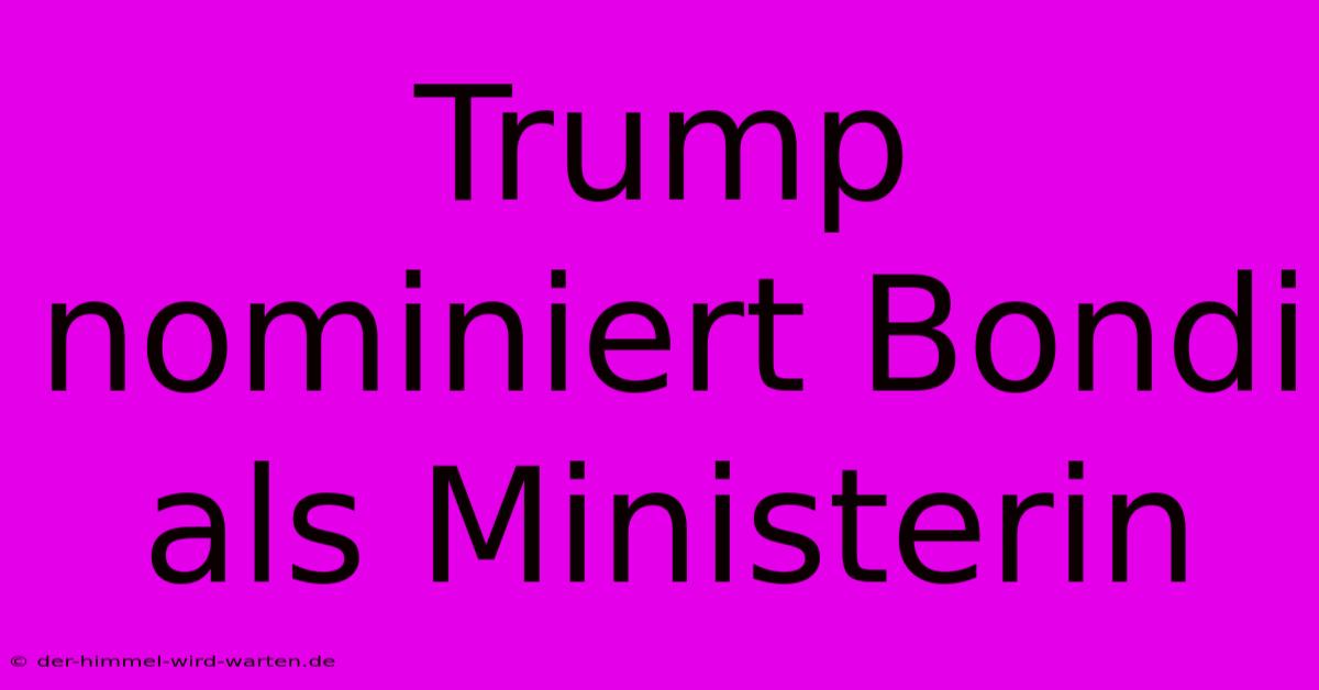 Trump Nominiert Bondi Als Ministerin