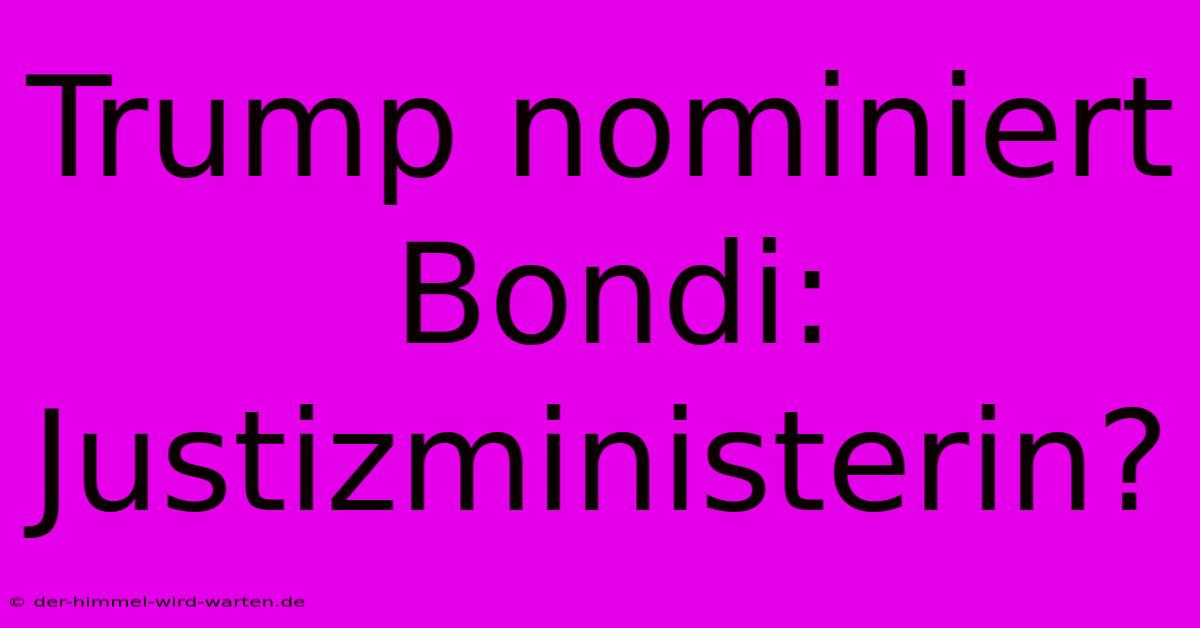 Trump Nominiert Bondi:  Justizministerin?