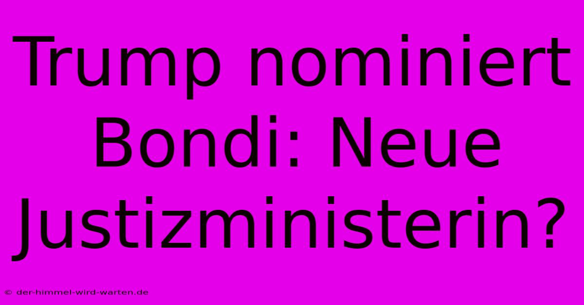 Trump Nominiert Bondi: Neue Justizministerin?