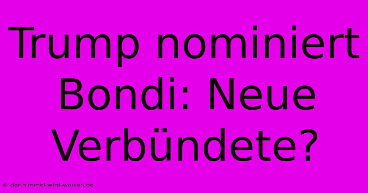 Trump Nominiert Bondi: Neue Verbündete?