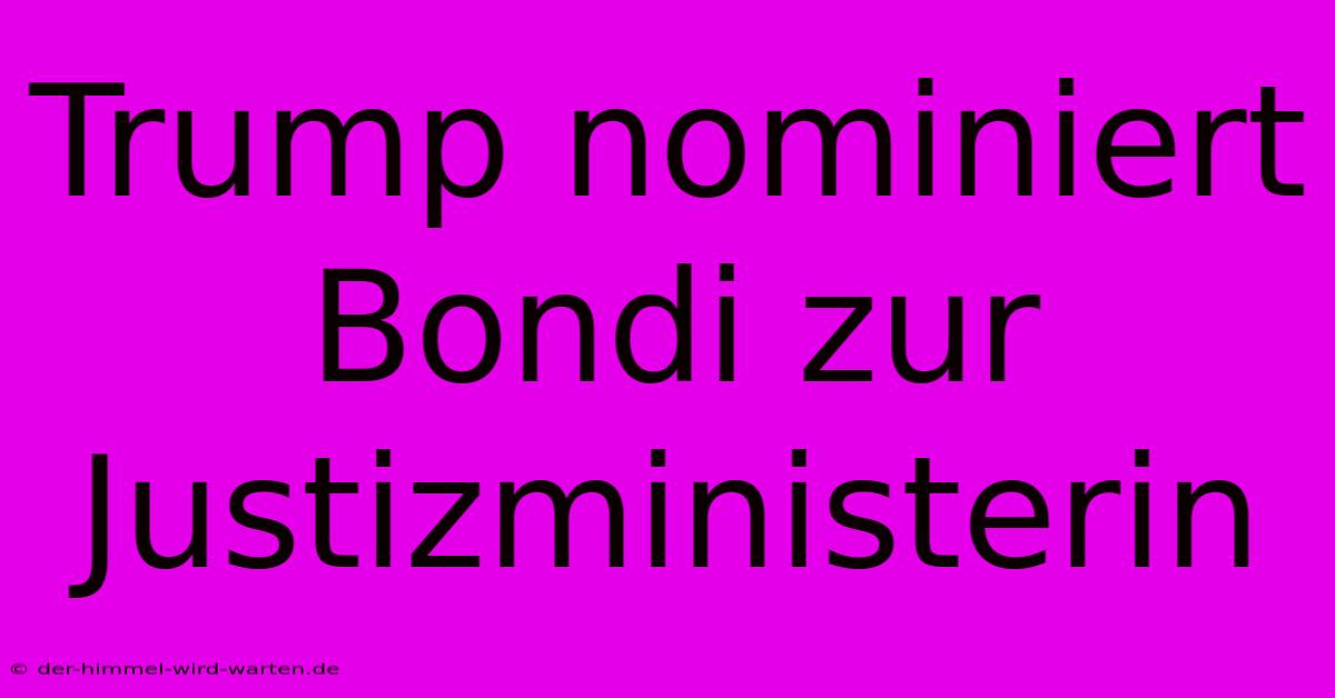 Trump Nominiert Bondi Zur Justizministerin