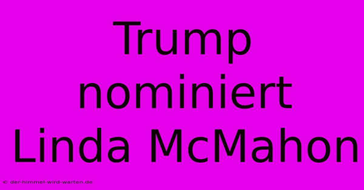 Trump Nominiert Linda McMahon