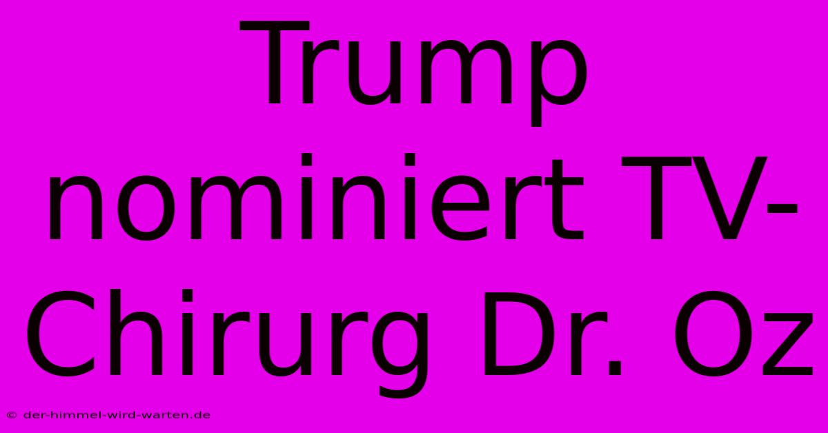 Trump Nominiert TV-Chirurg Dr. Oz