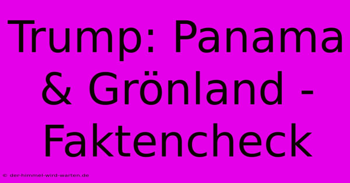 Trump: Panama & Grönland - Faktencheck