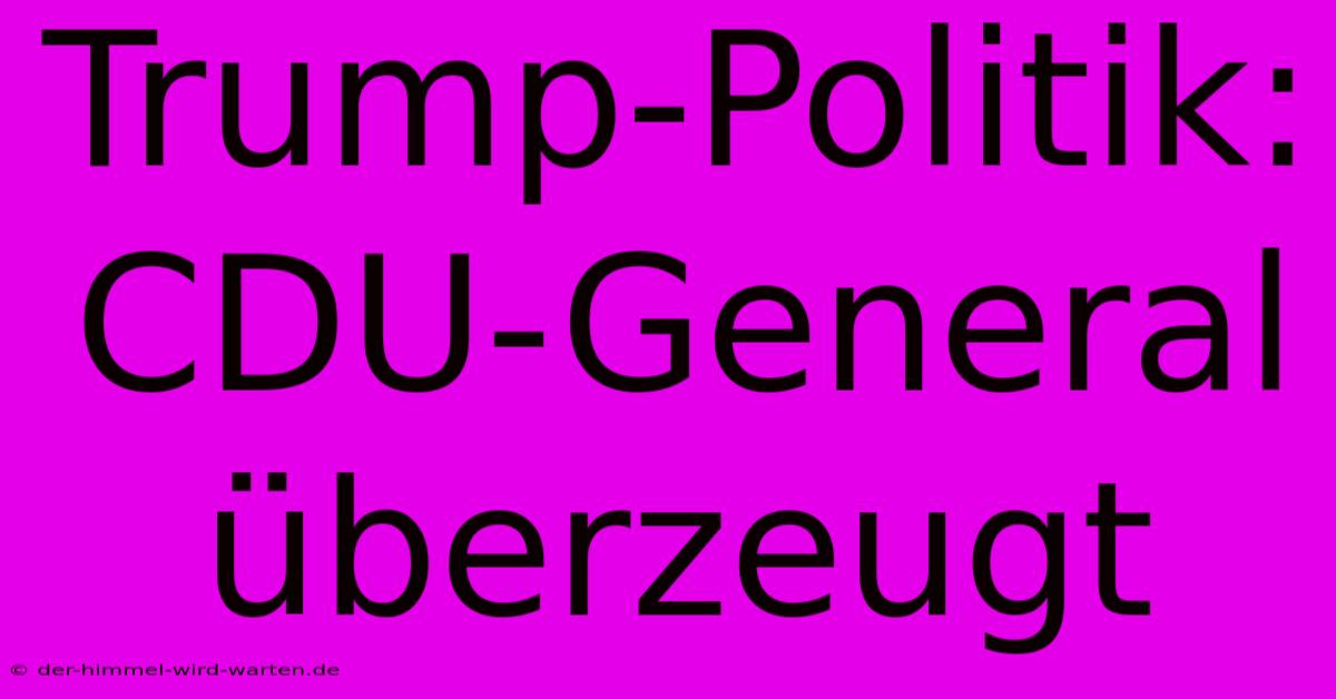 Trump-Politik: CDU-General Überzeugt