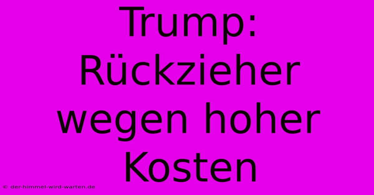 Trump: Rückzieher Wegen Hoher Kosten