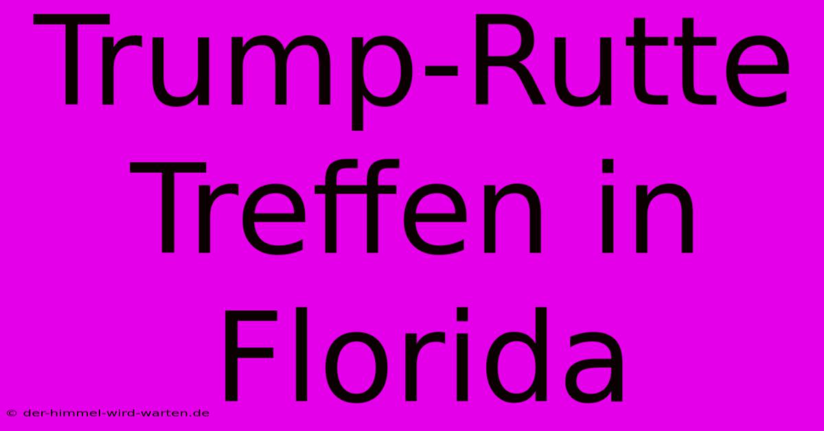 Trump-Rutte Treffen In Florida