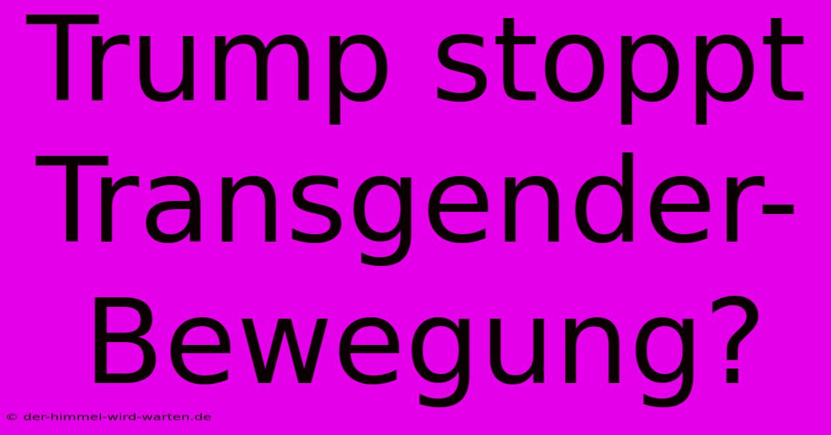 Trump Stoppt Transgender-Bewegung?