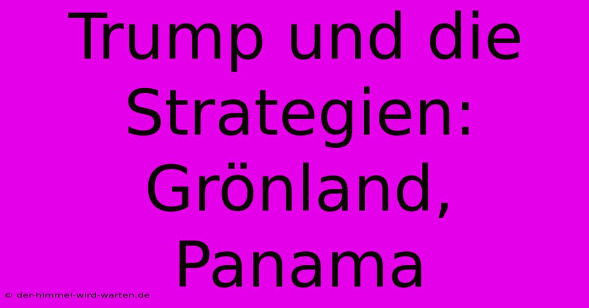 Trump Und Die Strategien: Grönland, Panama