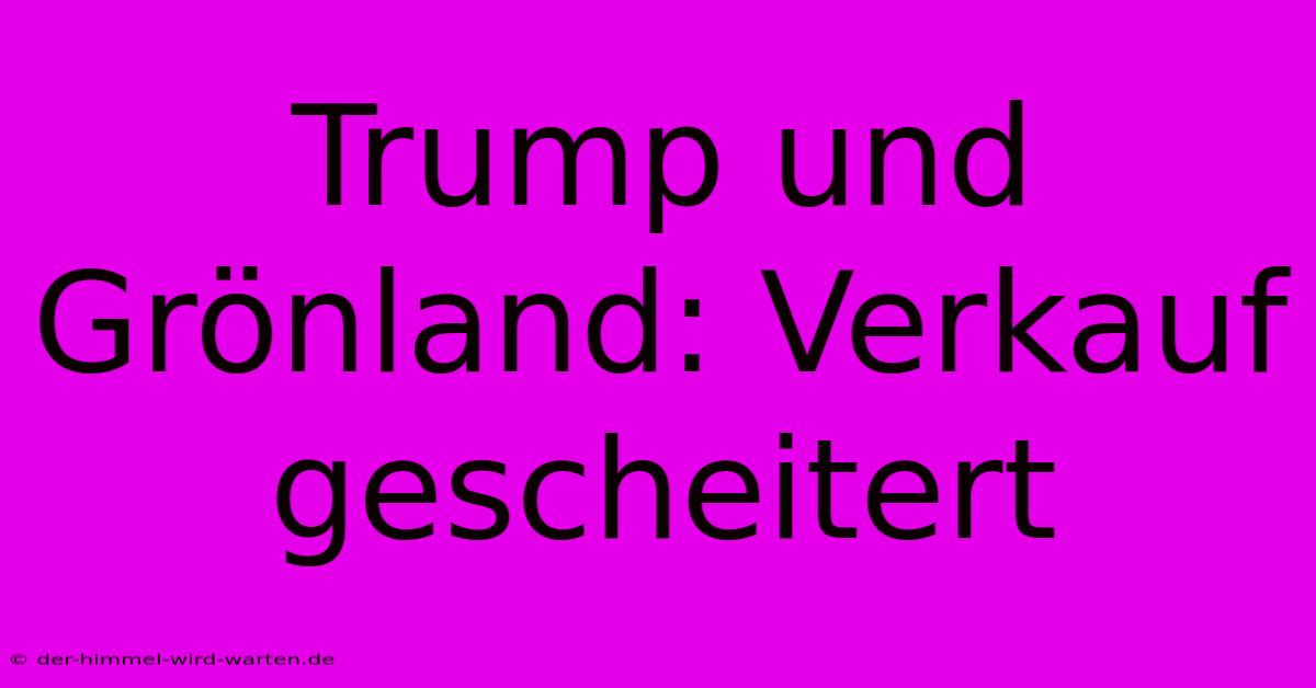 Trump Und Grönland: Verkauf Gescheitert