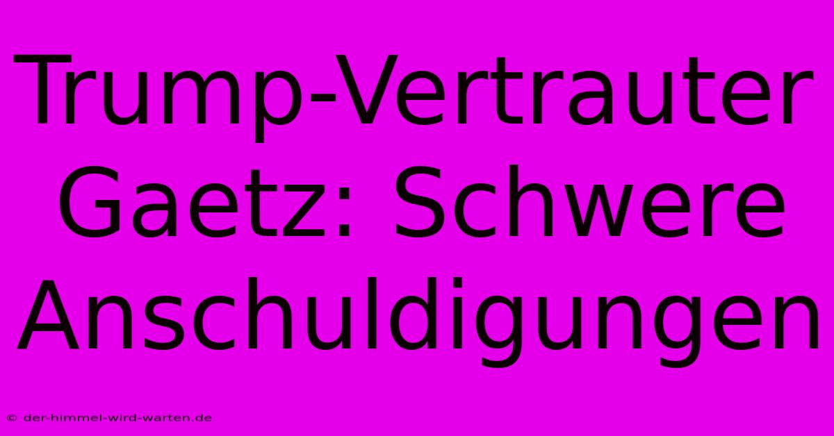 Trump-Vertrauter Gaetz: Schwere Anschuldigungen