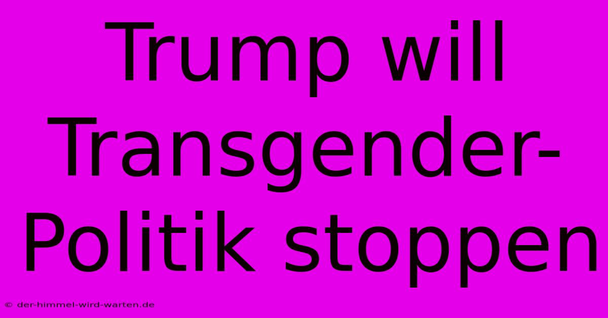 Trump Will Transgender-Politik Stoppen