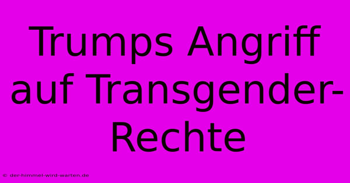 Trumps Angriff Auf Transgender-Rechte