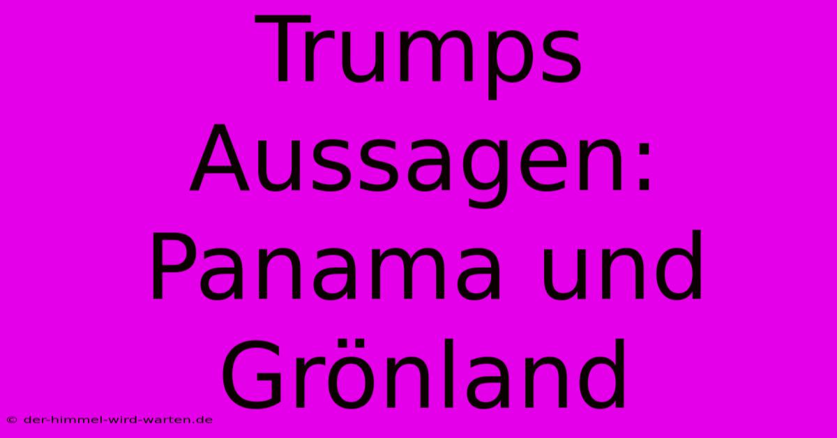 Trumps Aussagen: Panama Und Grönland