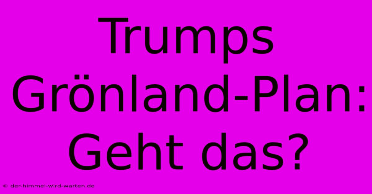 Trumps Grönland-Plan:  Geht Das?