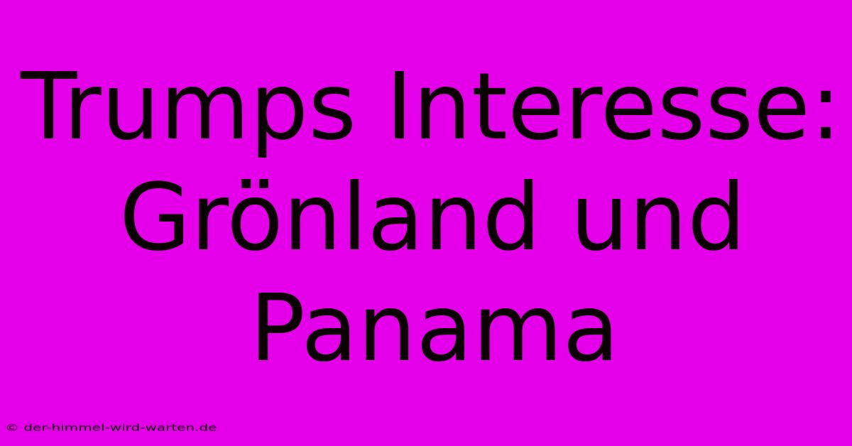 Trumps Interesse: Grönland Und Panama