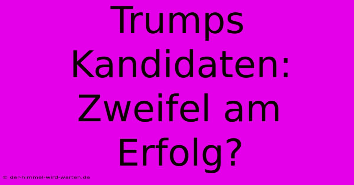 Trumps Kandidaten: Zweifel Am Erfolg?