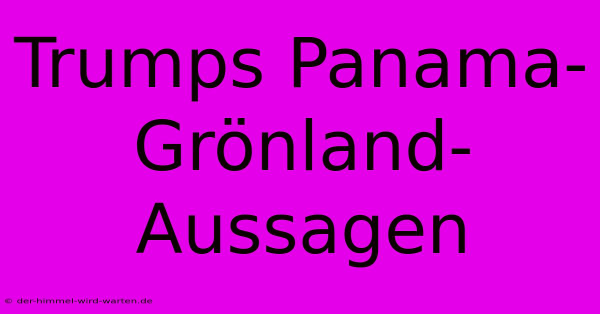 Trumps Panama-Grönland-Aussagen