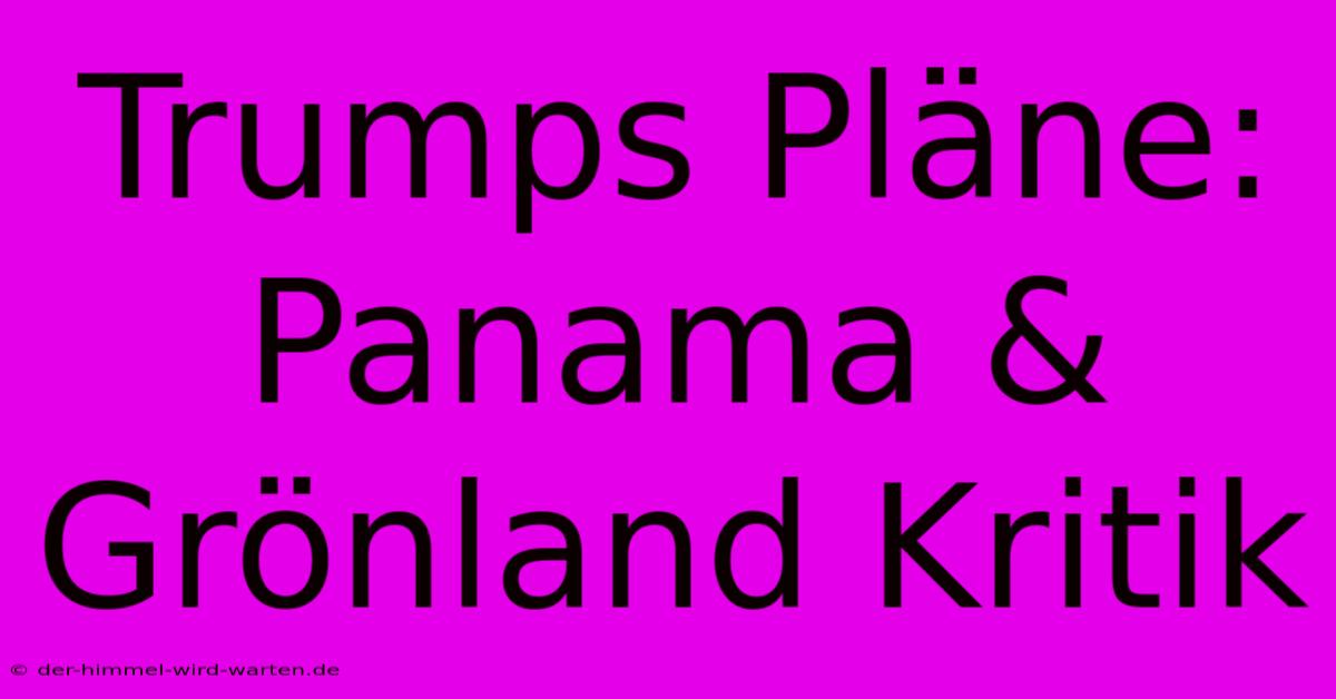 Trumps Pläne: Panama & Grönland Kritik