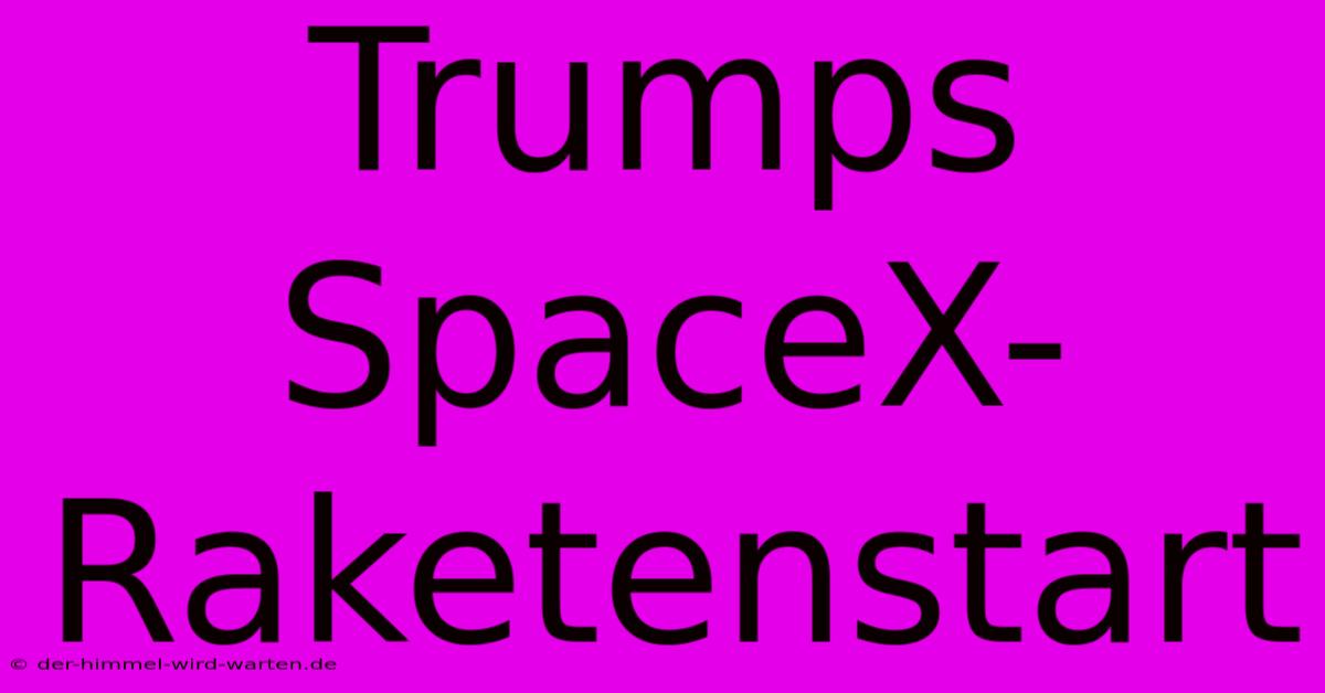 Trumps SpaceX-Raketenstart