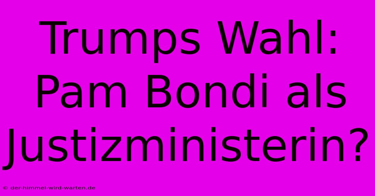 Trumps Wahl: Pam Bondi Als Justizministerin?