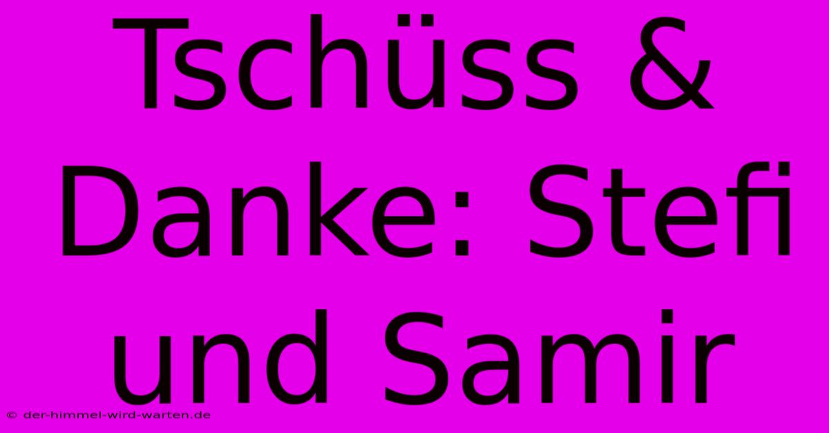 Tschüss & Danke: Stefi Und Samir