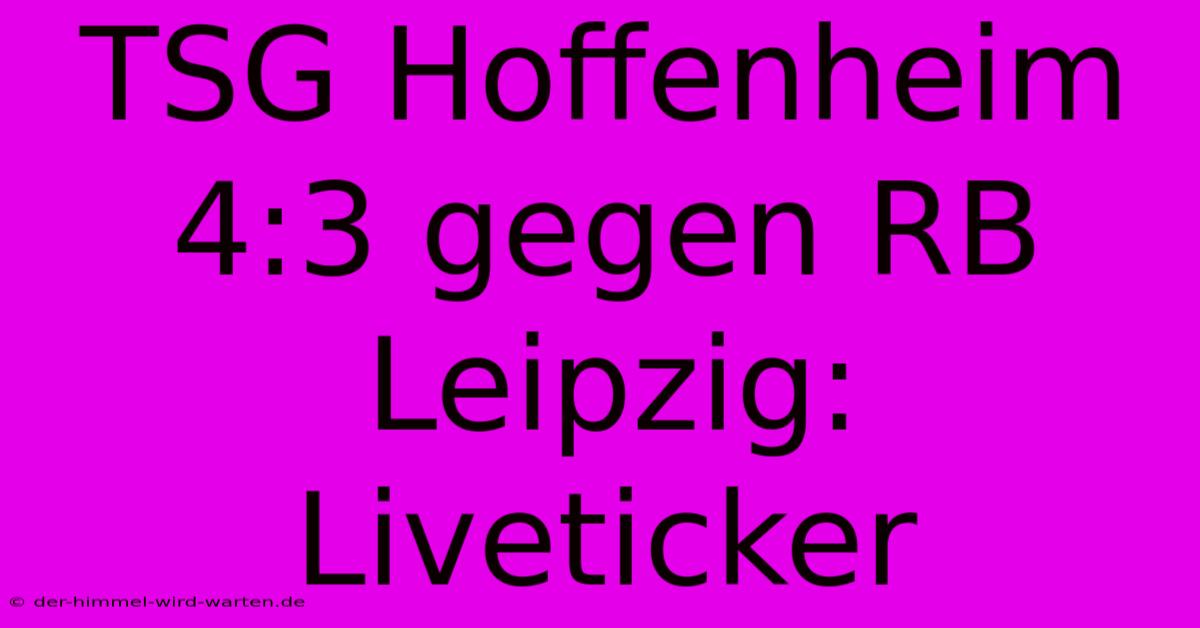 TSG Hoffenheim 4:3 Gegen RB Leipzig: Liveticker