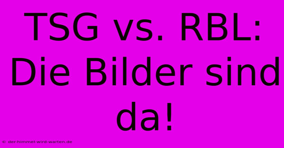 TSG Vs. RBL: Die Bilder Sind Da!