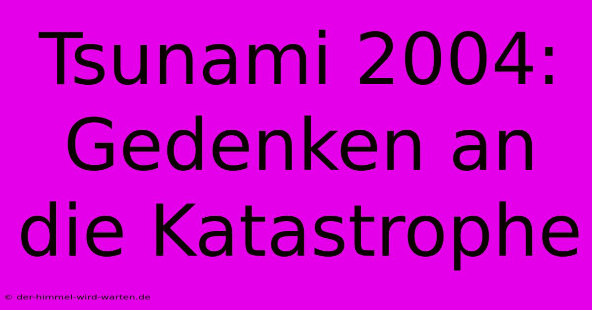 Tsunami 2004: Gedenken An Die Katastrophe