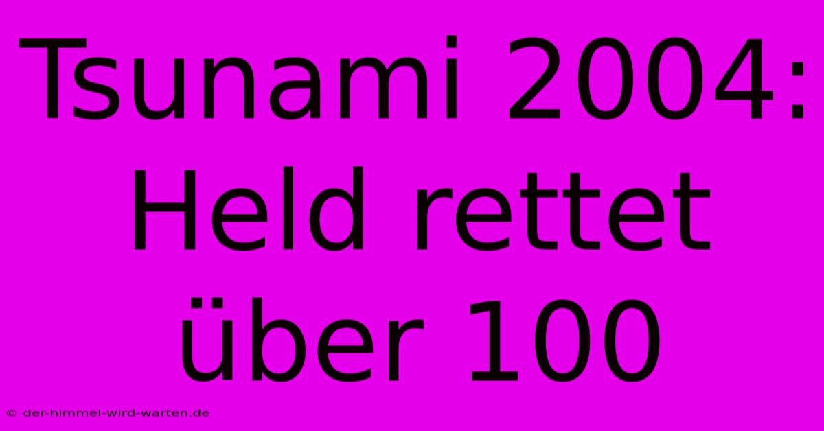 Tsunami 2004: Held Rettet Über 100