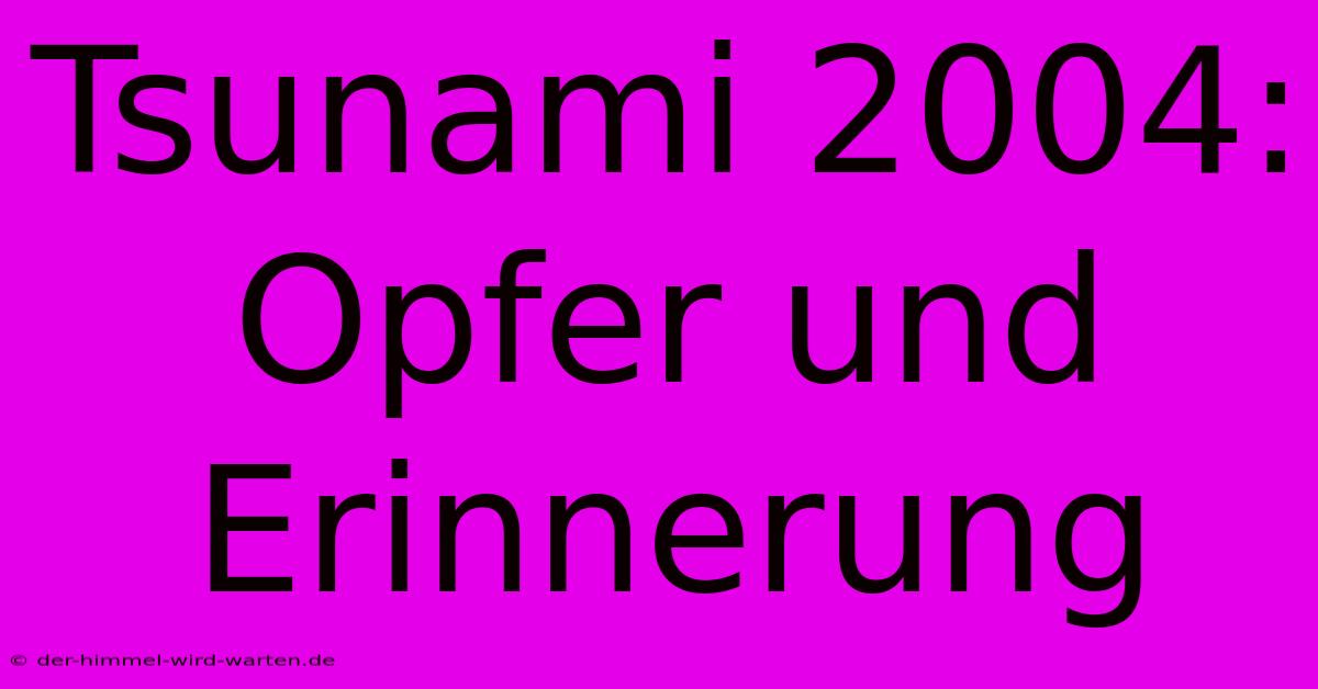 Tsunami 2004: Opfer Und Erinnerung