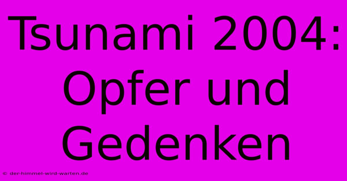 Tsunami 2004: Opfer Und Gedenken