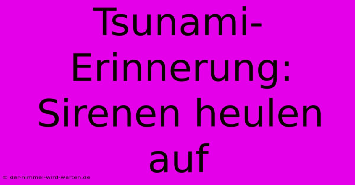 Tsunami-Erinnerung: Sirenen Heulen Auf