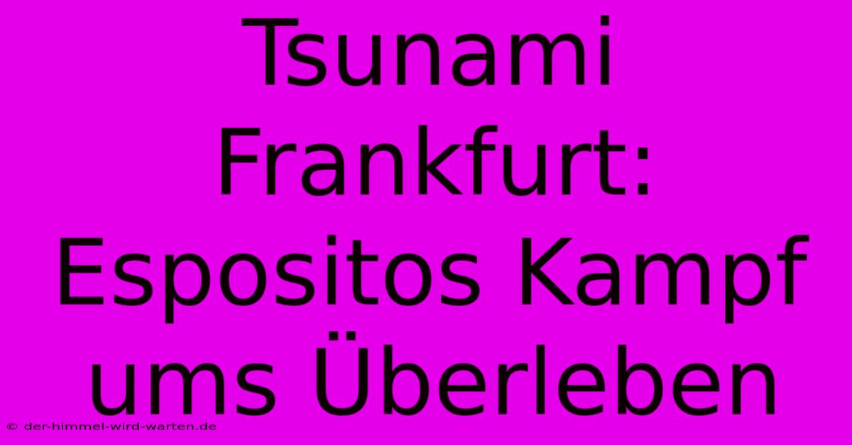 Tsunami Frankfurt: Espositos Kampf Ums Überleben