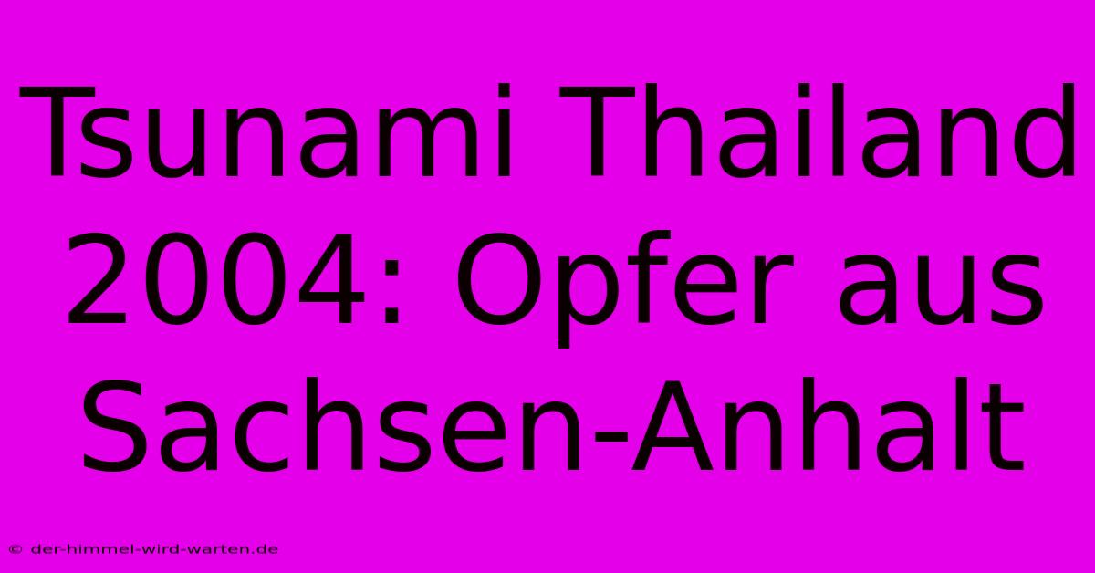 Tsunami Thailand 2004: Opfer Aus Sachsen-Anhalt