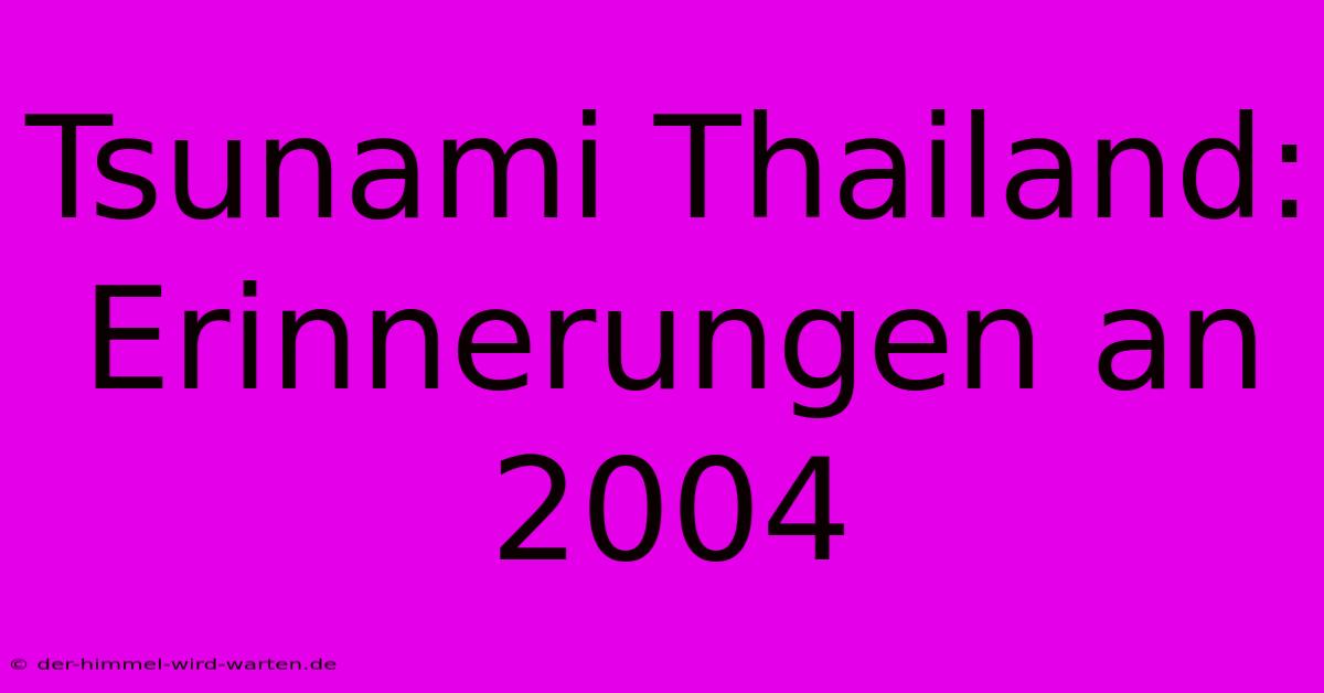 Tsunami Thailand: Erinnerungen An 2004